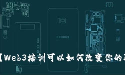 你知道吗？Web3培训可以如何改变你的职业生涯？