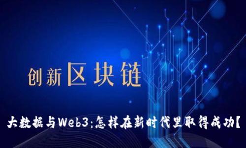 大数据与Web3：怎样在新时代里取得成功？