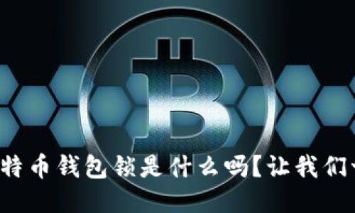 你知道比特币钱包锁是什么吗？让我们一探究竟！