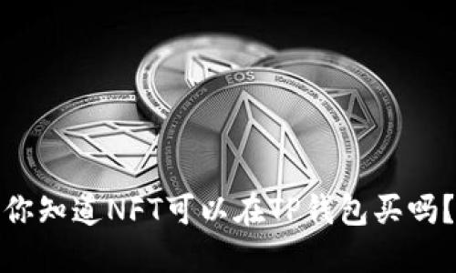 你知道NFT可以在TP钱包买吗？