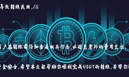   如何将火币里的USDT顺利转到TP钱包？ / 
 guanjianci 火币, USDT, TP钱包, 转账 /guanjianci 

绪论
在数字货币交易中，USDT（泰达币）作为一种广泛使用的稳定币，扮演着链接法币和其他加密货币的重要角色。因此，掌握如何将火币（Huobi）平台上的USDT转移到TP钱包，对任何想要进行数字资产管理的用户来说都是一项必备技能。在这篇文章中，我们将详细讲解如何高效、安全地完成这一转账过程，并探讨相关问题，帮助你更好地理解USDT转账的工具和技巧。

第一步：确保满足转账条件
在进行USDT转账之前，用户需要确保几个基本条件满足：
ul
    li你需要在火币平台上持有USDT。/li
    li你需要在TP钱包上创建并激活一个账户，并查看你的钱包地址。/li
    li确保你的火币账户和TP钱包的网络匹配，例如USDT可以通过多种区块链网络转入，比如Ethereum（以太坊）或TRON（波场）。/li
/ul

第二步：获取TP钱包地址
打开你的TP钱包应用，找到“接收”或“充值”选项。在这里，你将会看到一个独特的钱包地址。复制该地址，确保在后续步骤中输入无误。如果钱包地址输入错误，可能会导致资产丢失，因此务必小心。

第三步：登录火币账户
访问火币官方网站或打开火币的移动应用，输入你的账户信息进行登录。如果你还没有账户，则需要按照平台的指示完成注册。

第四步：发起转账
成功登录后，找到“资产”或“钱包”选项，点击进入。然后搜索或直接找到USDT。在显示的选项中选择“提现”或“转账”。

第五步：填写转账信息
在提现页面，系统会要求你输入几个关键的信息：
ul
    listrong提币地址：/strong在这里粘贴你之前从TP钱包复制的地址。/li
    listrong选择网络：/strong确保选择的网络与USDT的网络一致，例如ERC20或TRC20。/li
    listrong转账金额：/strong输入你希望转移的USDT数量。/li
/ul
确认所有信息无误后，继续进行提现操作。

第六步：确认提现
系统可能会要求你进行一些安全验证，包括二次确认短信或邮件验证码。完成这些步骤后，点击确认提现。你的请求将在一定时间内被处理。

第七步：等待转账完成
转账请求经过审核后，USDT将会被发送到你在TP钱包的地址。转账通常会在几分钟内完成，但有时也会因为网络拥堵而有所延迟。在TP钱包中你可以看到你账户的余额更新。

常见问题解答

问题一：转账 USDT 失败的原因有哪些？
USDT转账失败可能由多种原因造成：
ul
    listrong地址错误：/strong如果粘贴了不正确的钱包地址，转账将无法完成。确保地址的每一位都是准确的。/li
    listrong网络选择错误：/strong很多用户在转账时未能注意到不同的区块链网络。使用不匹配的网络（比如将ERC20的USDT发送到TRC20地址）将导致转账失败。/li
    listrong余额不足：/strong确保账户中有足够的USDT进行转账，并且留出一些用于手续费。/li
    listrong系统故障：/strong偶尔，火币或TP钱包的服务器可能在维护，导致转账失败。在这种情况下，可以稍后再试。/li
/ul

问题二：转账手续费是多少？
转账手续费因平台和所选网络而异。火币和TP钱包通常会在提现过程的页面显示具体的手续费信息。对于不同网络的USDT，手续费也会有所不同，建议用户在转账前仔细查看相关信息，以避免意外的费用支出。

总结
将火币里的USDT转到TP钱包看似简单，但实际上涉及多个步骤与注意事项。掌握这些基本技巧和最佳实践，不仅可以提高你的交易效率，还能保障你的资金安全。希望本文能帮助你顺利完成USDT的转账，并带你迈出数字资产管理的第一步。