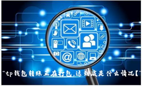 “tp钱包转账正在打包，这到底是什么情况？”
