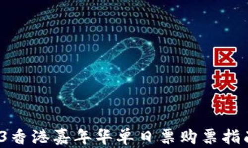 
2023年Web3香港嘉年华单日票购票指南与活动亮点