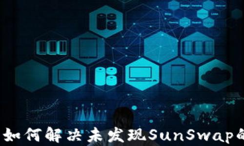 TP钱包如何解决未发现SunSwap的问题?