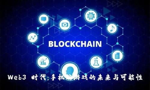 Web3 时代：手机端游戏的未来与可能性