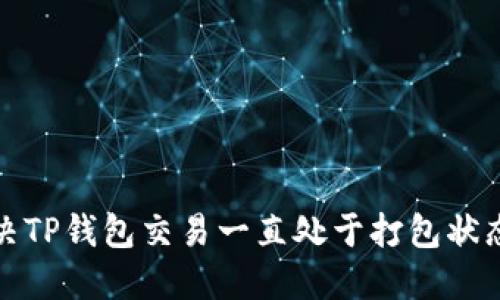如何解决TP钱包交易一直处于打包状态的问题