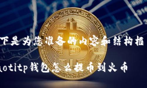 以下是为您准备的内容和结构框架：

jiaotitp钱包怎么提币到火币