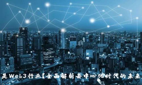 :
什么是Web3行业？全面解析去中心化时代的未来趋势
