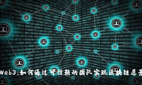 Web3：如何通过可信赖的团队实现区块链愿景