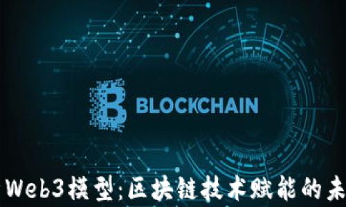 
深入解析Web3模型：区块链技术赋能的未来互联网