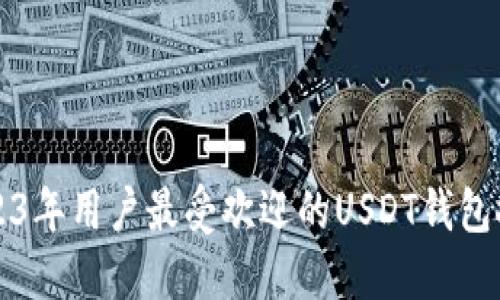 2023年用户最受欢迎的USDT钱包推荐
