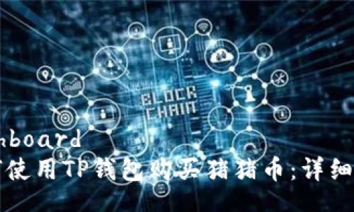 dashboard
如何使用TP钱包购买猪猪币：详细指南