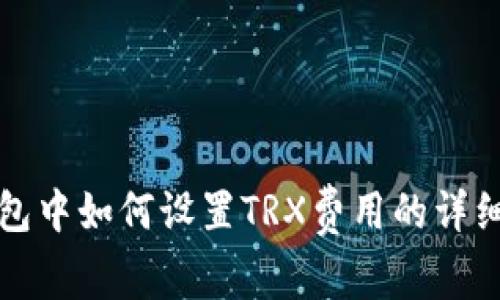 TP钱包中如何设置TRX费用的详细指南