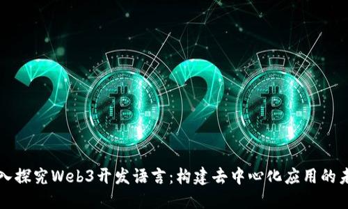 深入探究Web3开发语言：构建去中心化应用的未来