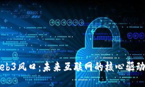 Web3风口：未来互联网的核心驱动力