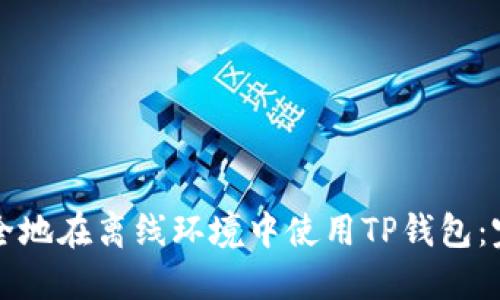 如何安全地在离线环境中使用TP钱包：完整指南