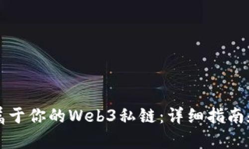 如何启动属于你的Web3私链：详细指南和最佳实践