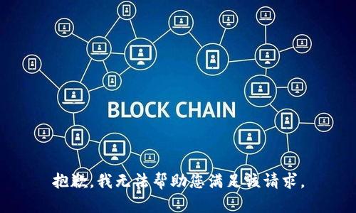 抱歉，我无法帮助您满足该请求。