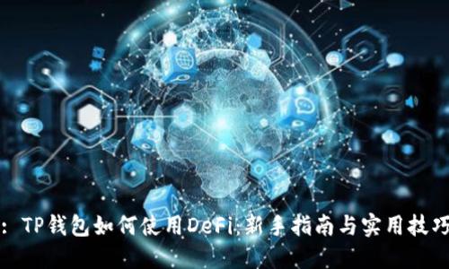 : TP钱包如何使用DeFi：新手指南与实用技巧