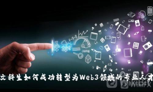 文科生如何成功转型为Web3领域的专业人才