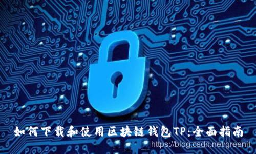 如何下载和使用区块链钱包TP：全面指南