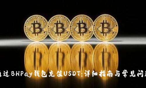 如何通过BHPay钱包充值USDT：详细指南与常见问题解答