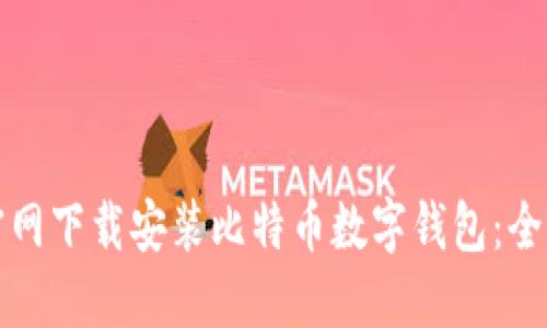 如何在官网下载安装比特币数字钱包：全方位指南