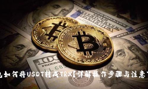 钱包如何将USDT转成TRX？详解操作步骤与注意事项