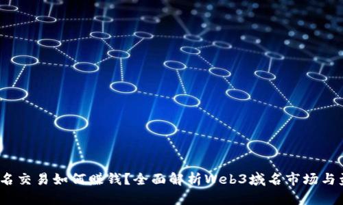 Web3域名交易如何赚钱？全面解析Web3域名市场与盈利策略