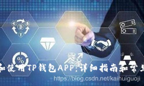 如何下载和使用TP钱包APP：详细指南和常见问题解答
