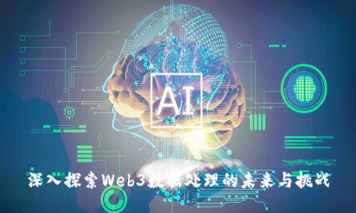 深入探索Web3数据处理的未来与挑战