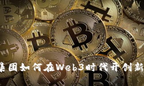 蚂蚁集团如何在Web3时代开创新机遇？