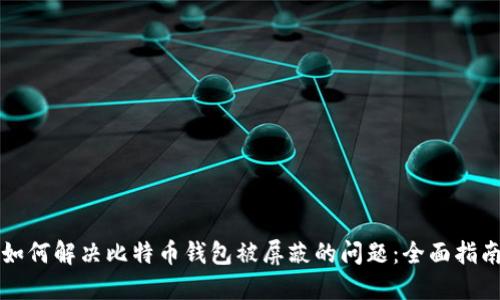 如何解决比特币钱包被屏蔽的问题：全面指南