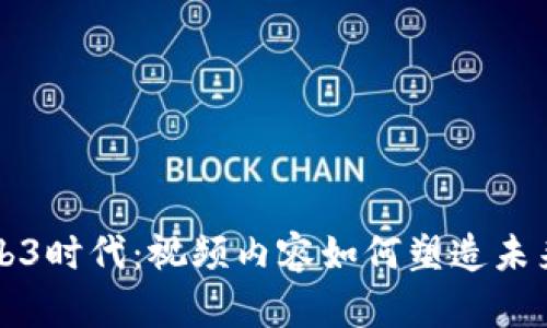 探索Web3时代：视频内容如何塑造未来互联网