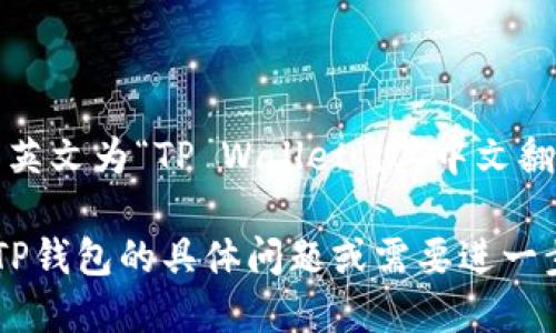 当然可以！TP钱包的英文为“TP Wallet”，其中文翻译为“TP钱包”。

如果你有任何关于TP钱包的具体问题或需要进一步的信息，请告诉我！