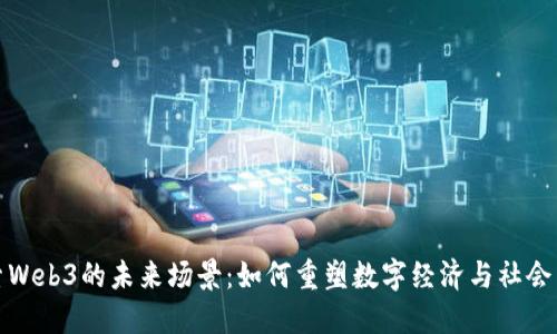探索Web3的未来场景：如何重塑数字经济与社会交互