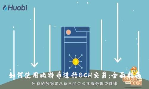 如何使用比特币进行BCH交易：全面指南