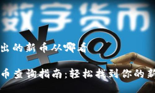 tp里出的新币从哪看

TP新币查询指南：轻松找到你的新资产